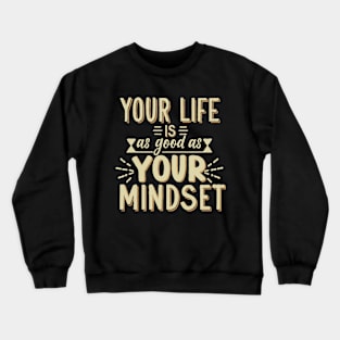 Your Life Is As Good As Your Mindset Crewneck Sweatshirt